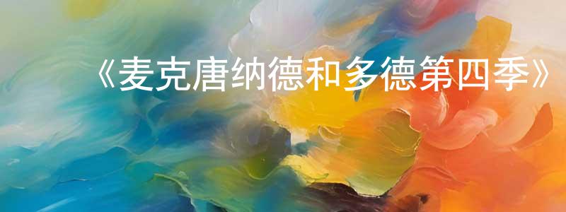 ﻿岑晓霞发布﻿《麦克唐纳德和多德第四季》迅雷下载/在线观看-犯罪历史-美剧天堂